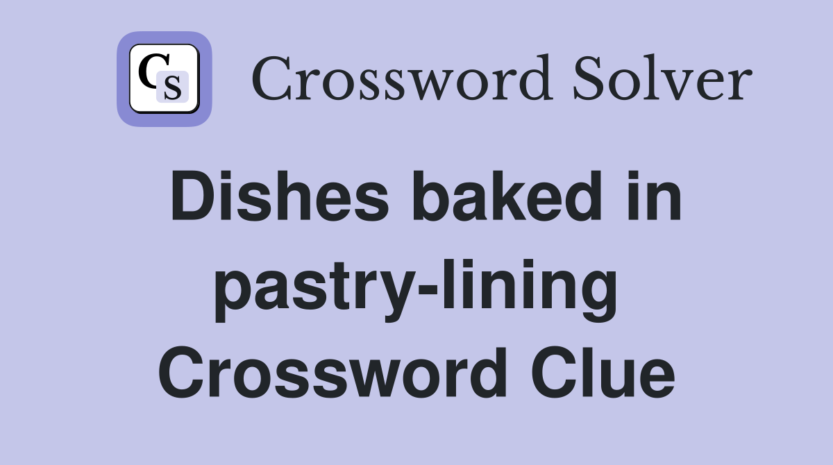 Dishes baked in pastry-lining Crossword Clue