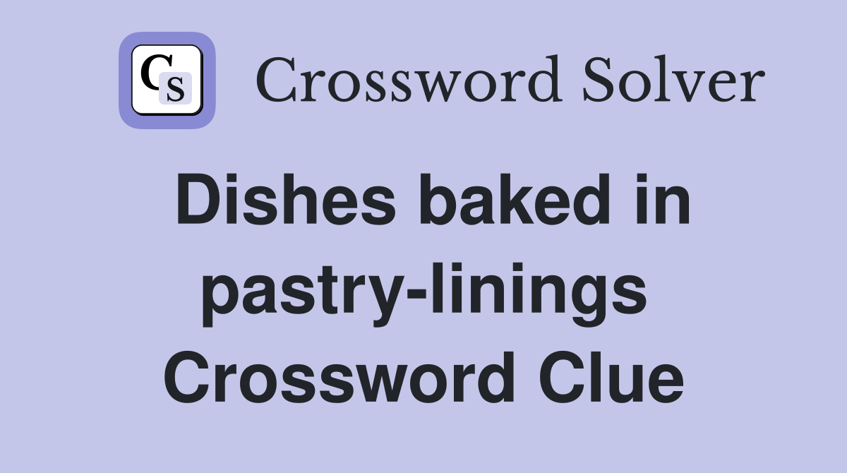 Dishes baked in pastry-linings Crossword Clue