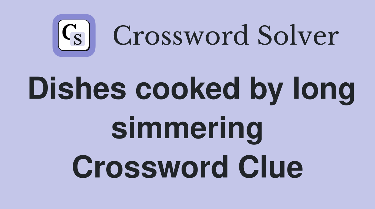 Dishes cooked by long simmering Crossword Clue