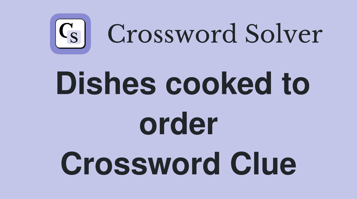 Dishes cooked to order Crossword Clue