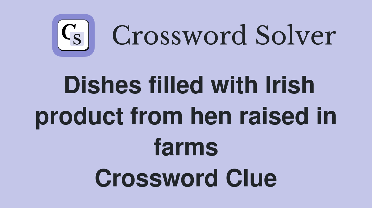 Dishes filled with Irish product from hen raised in farms Crossword Clue