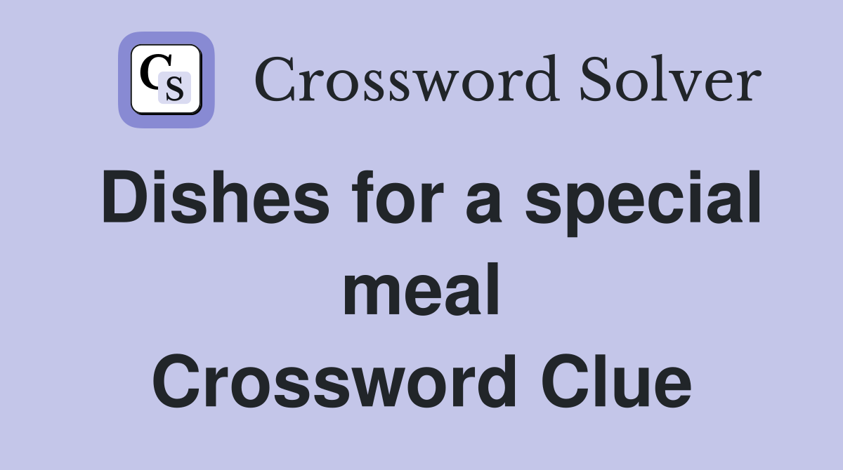 Dishes for a special meal Crossword Clue