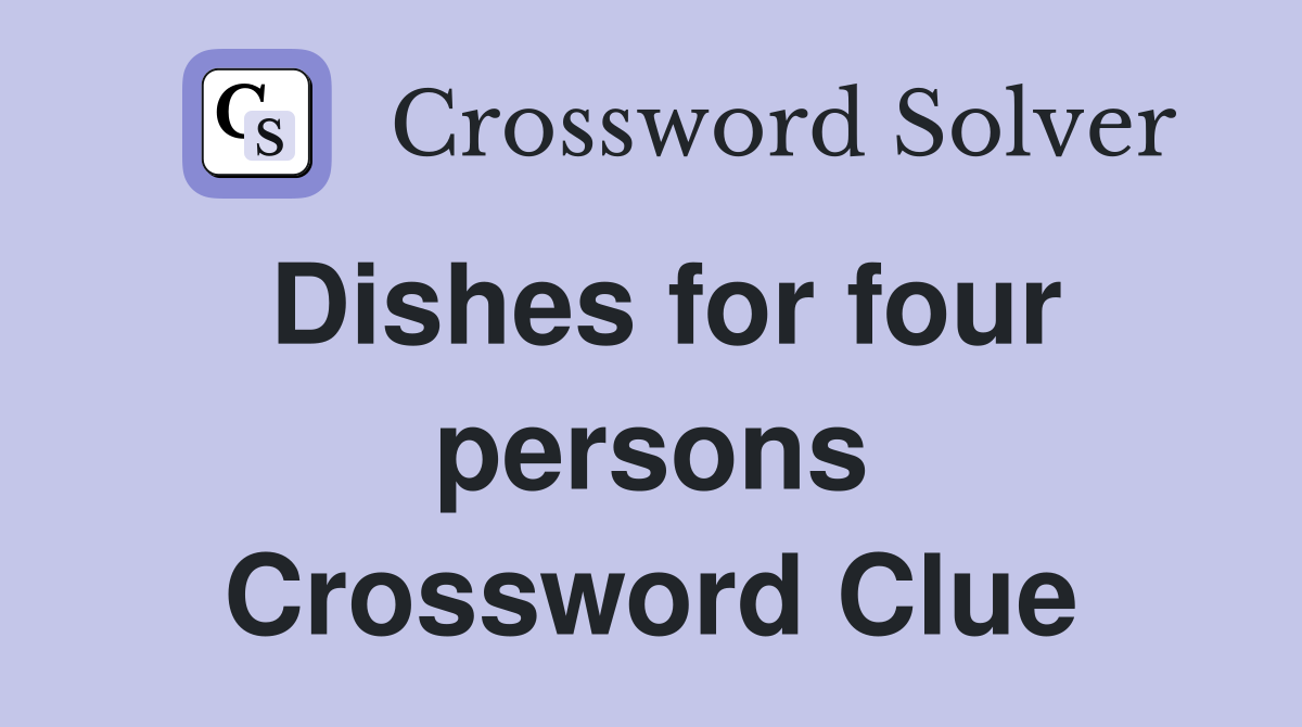 Dishes for four persons Crossword Clue