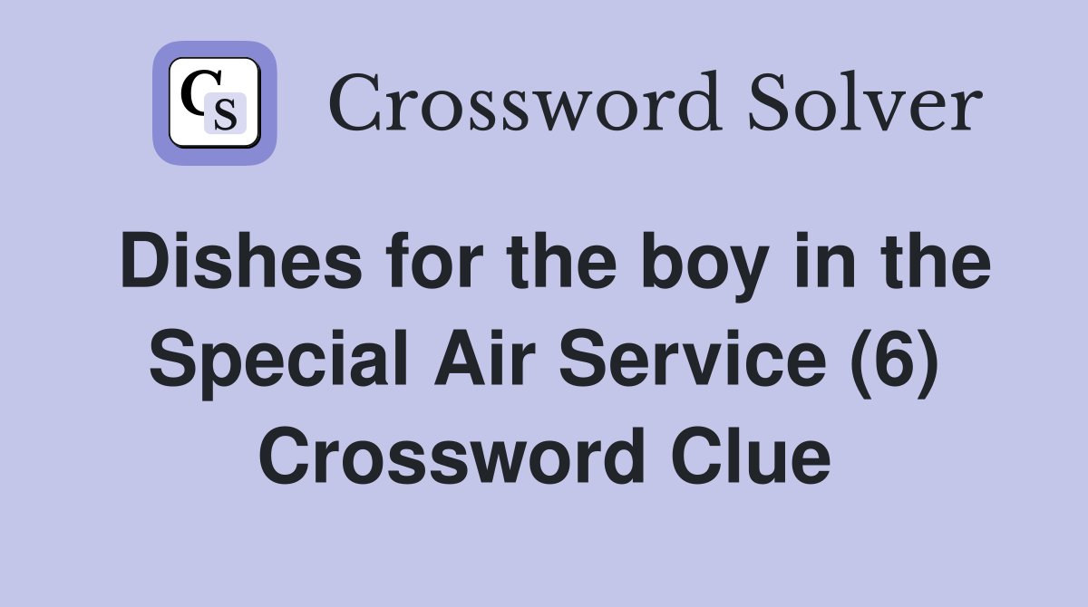 Dishes for the boy in the Special Air Service (6) Crossword Clue