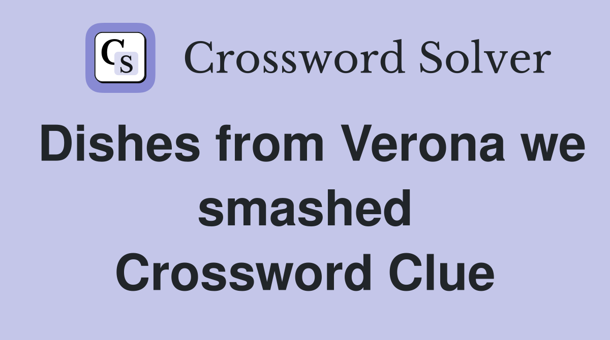 Dishes from Verona we smashed Crossword Clue