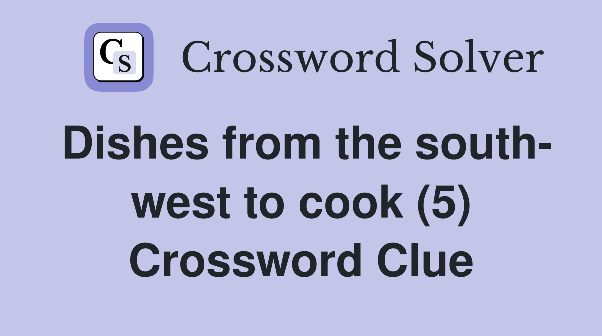 Dishes from the south- west to cook (5) Crossword Clue