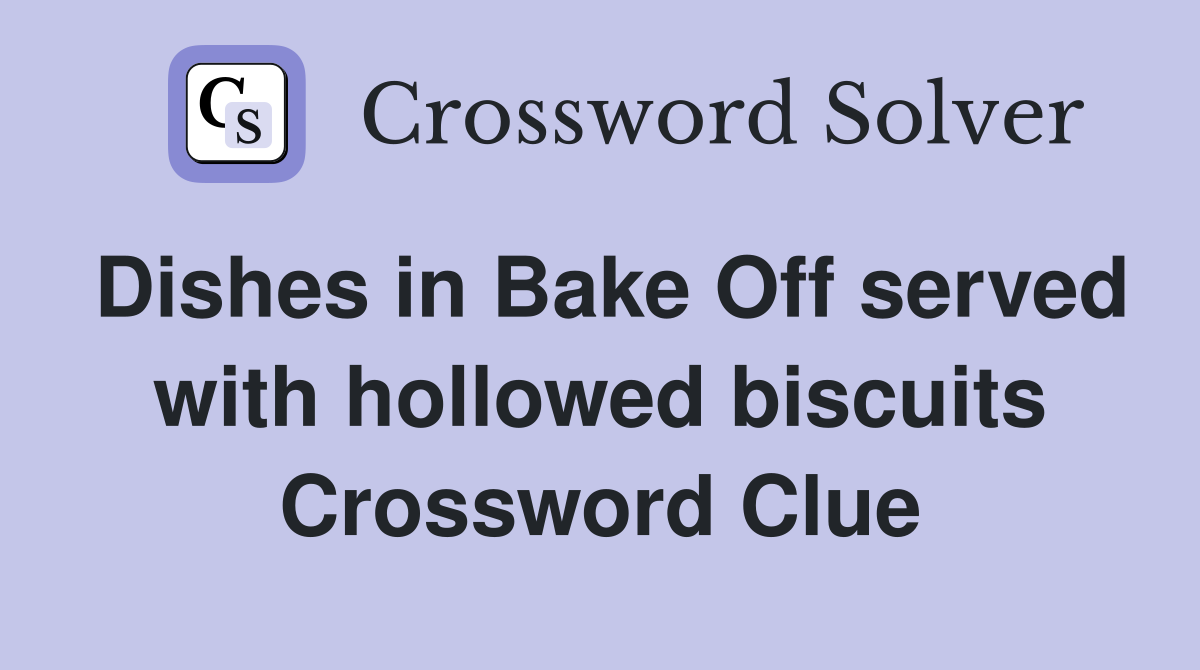 Dishes in Bake Off served with hollowed biscuits Crossword Clue