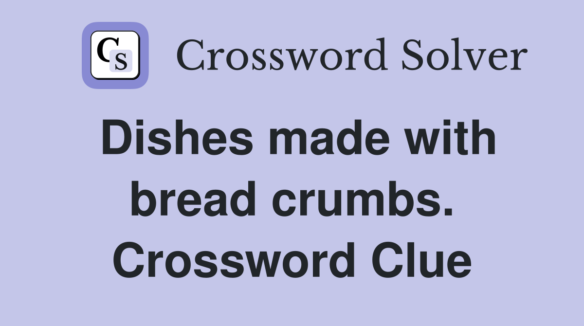 Dishes made with bread crumbs. Crossword Clue