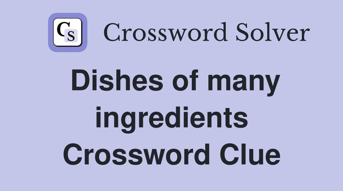 Dishes of many ingredients Crossword Clue