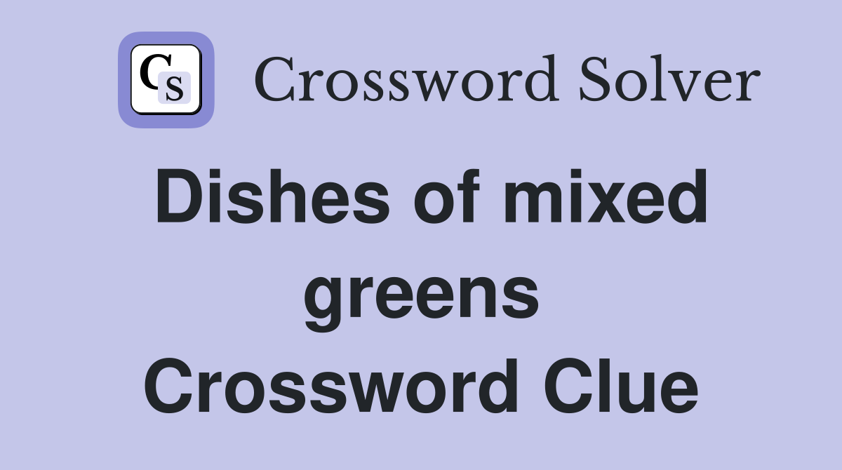 Dishes of mixed greens Crossword Clue