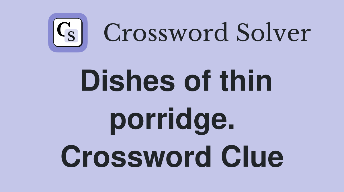 Dishes of thin porridge. Crossword Clue