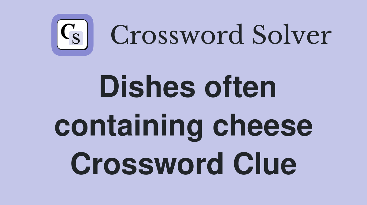 Dishes often containing cheese Crossword Clue