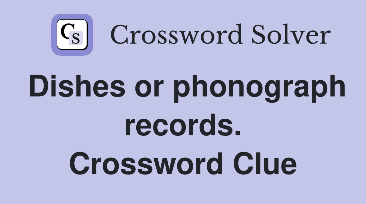 Dishes or phonograph records. Crossword Clue