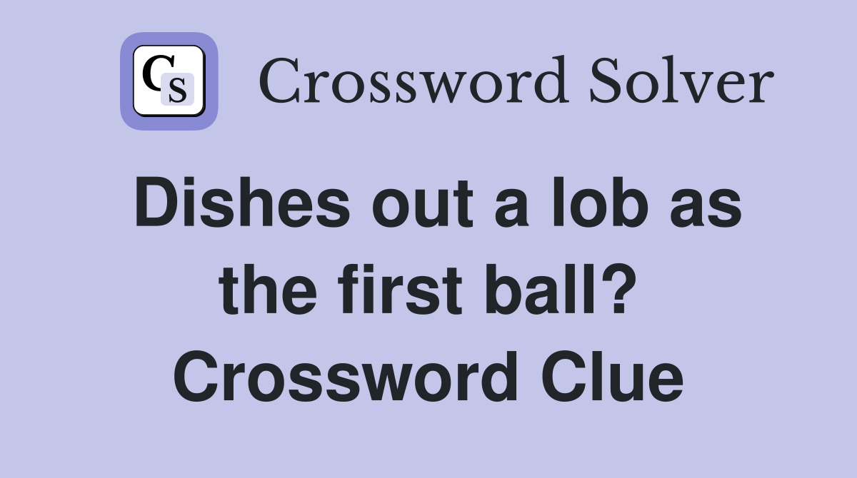 Dishes out a lob as the first ball? Crossword Clue