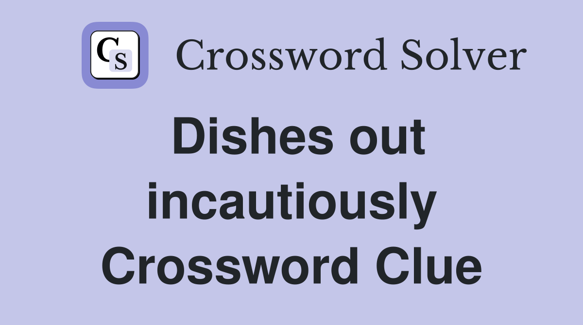 Dishes out incautiously Crossword Clue