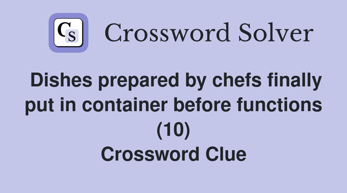 Dishes prepared by chefs finally put in container before functions (10) Crossword Clue