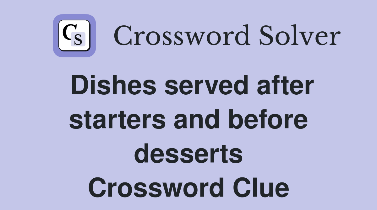 Dishes served after starters and before desserts Crossword Clue