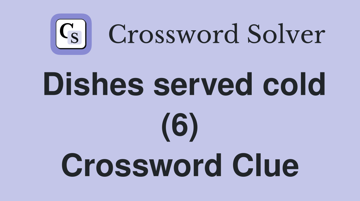 Dishes served cold (6) Crossword Clue
