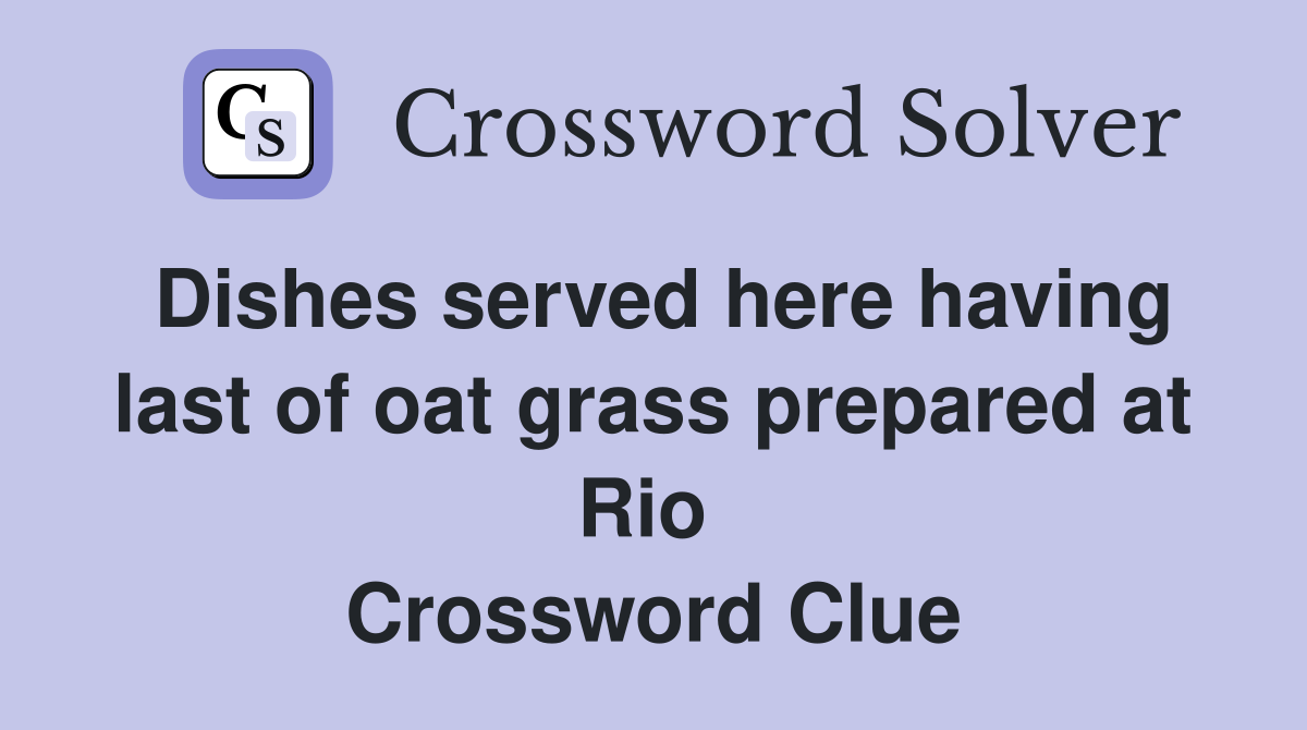 Dishes served here having last of oat grass prepared at Rio  Crossword Clue