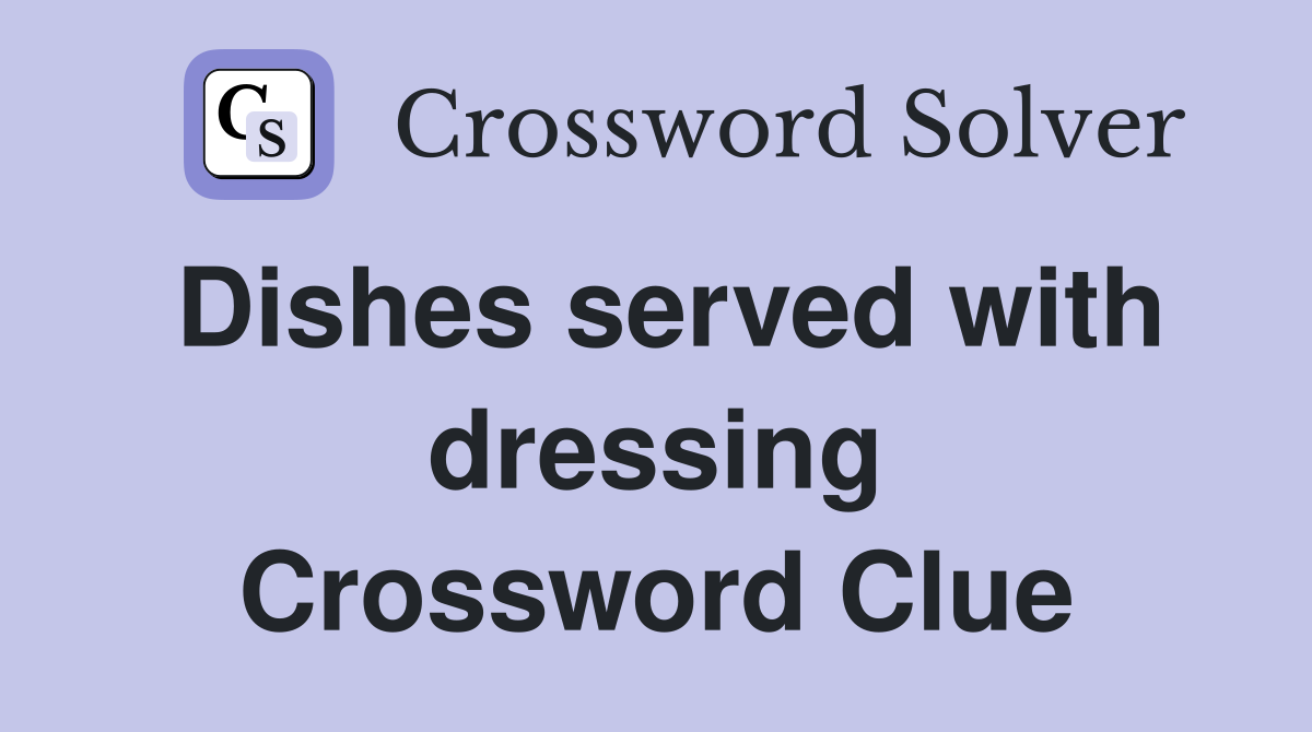 Dishes served with dressing Crossword Clue