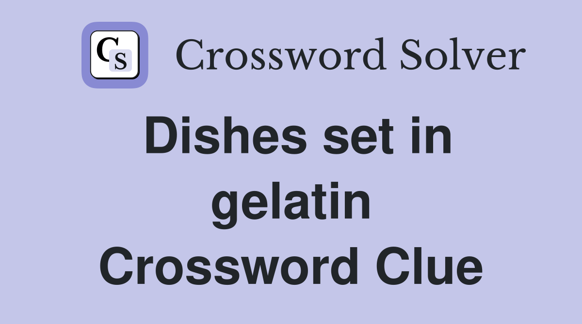 Dishes set in gelatin Crossword Clue