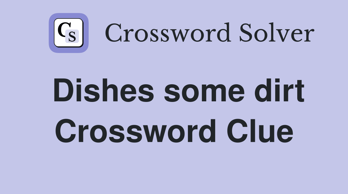 Dishes some dirt Crossword Clue