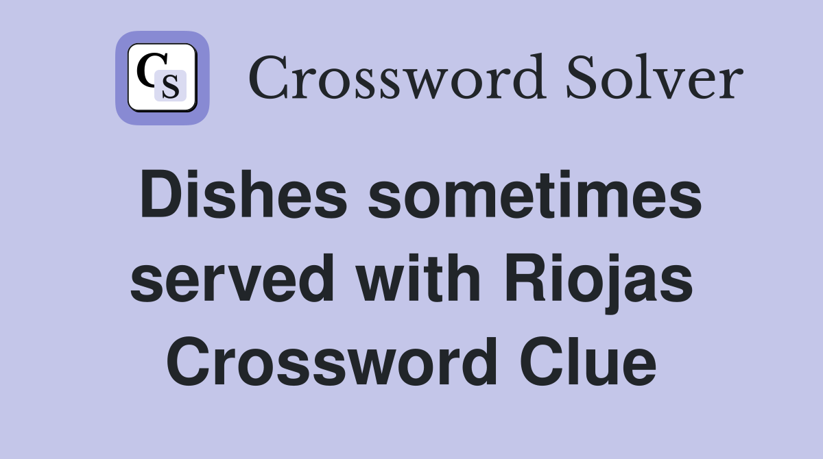 Dishes sometimes served with Riojas Crossword Clue