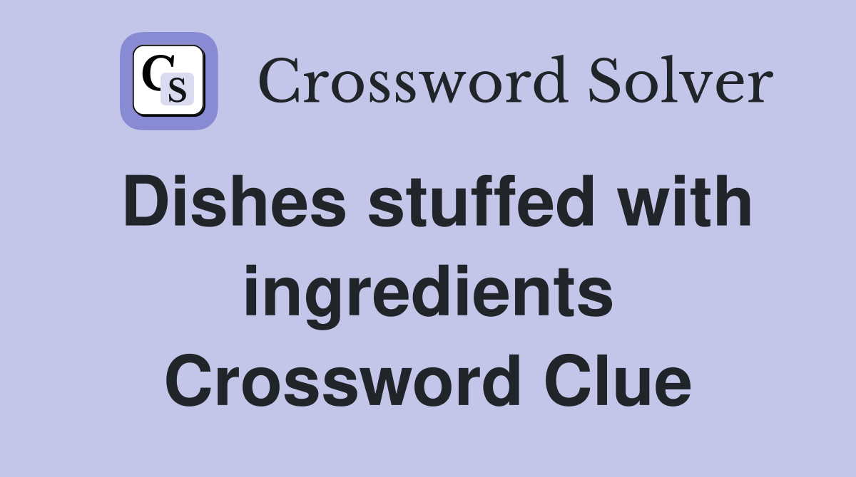 Dishes stuffed with ingredients Crossword Clue