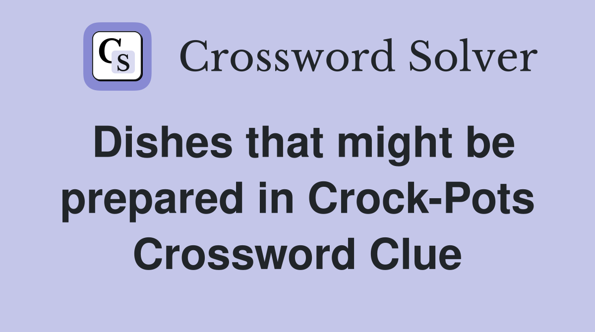 Dishes that might be prepared in Crock-Pots Crossword Clue