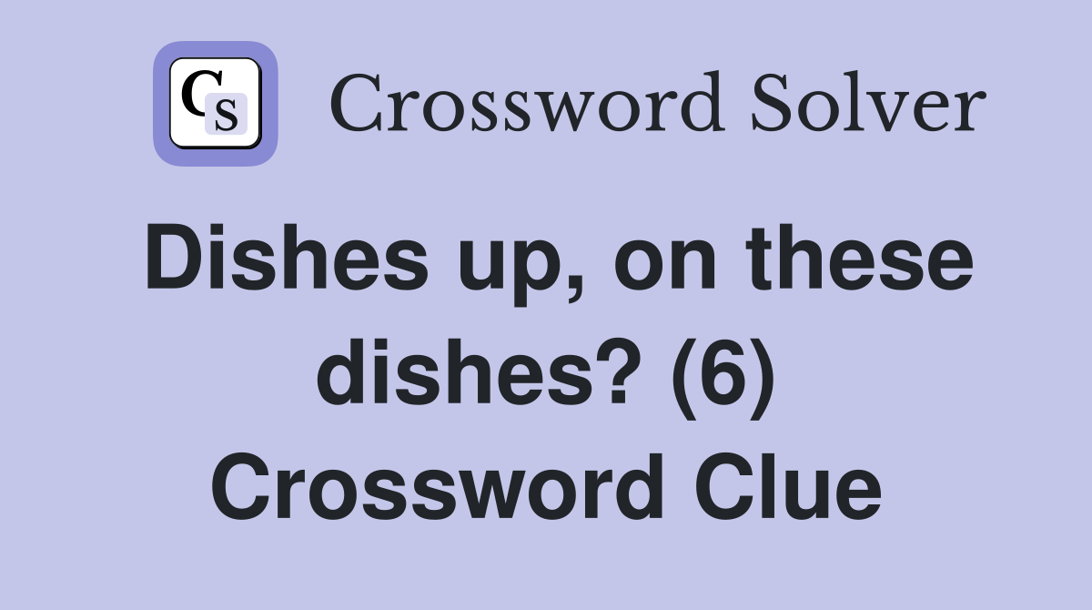 Dishes up, on these dishes? (6) Crossword Clue