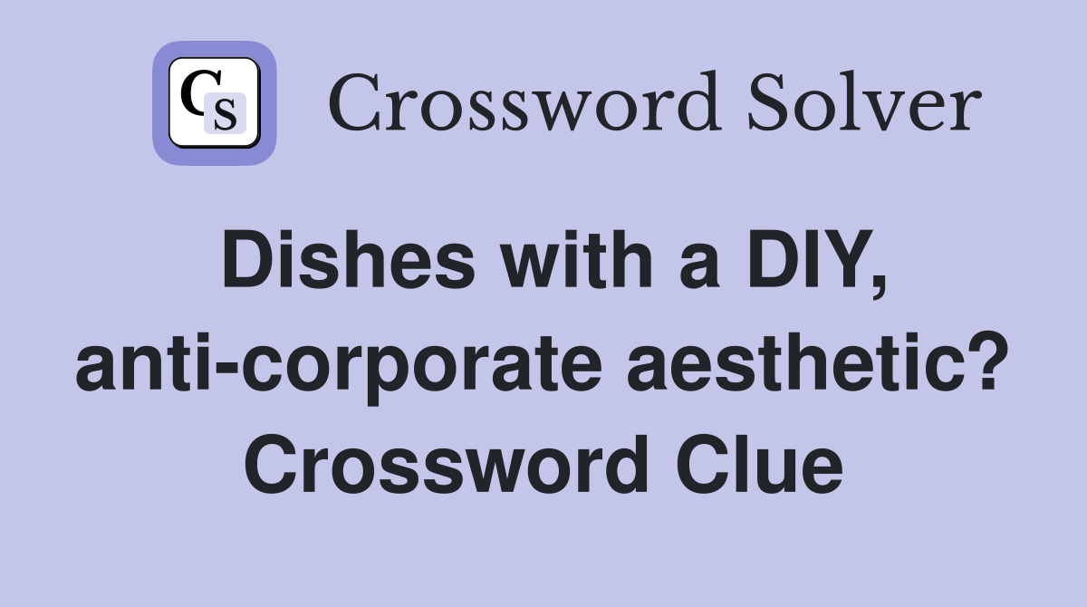 Dishes with a DIY, anti-corporate aesthetic? Crossword Clue