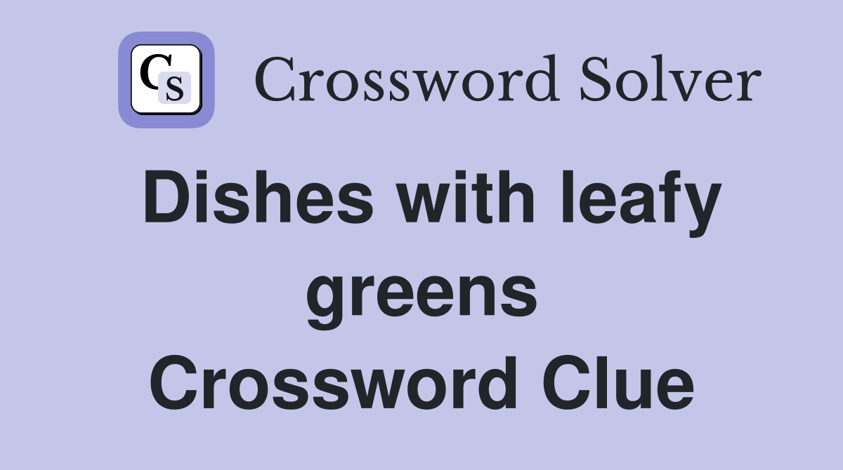 Dishes with leafy greens Crossword Clue