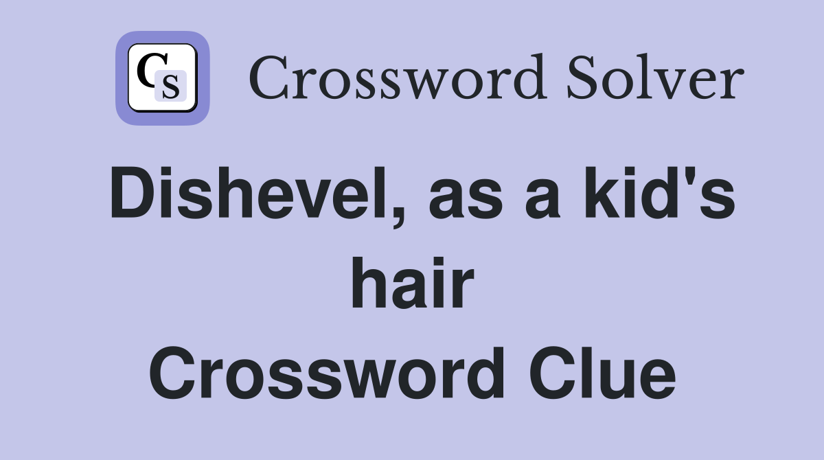 Dishevel, as a kid's hair Crossword Clue