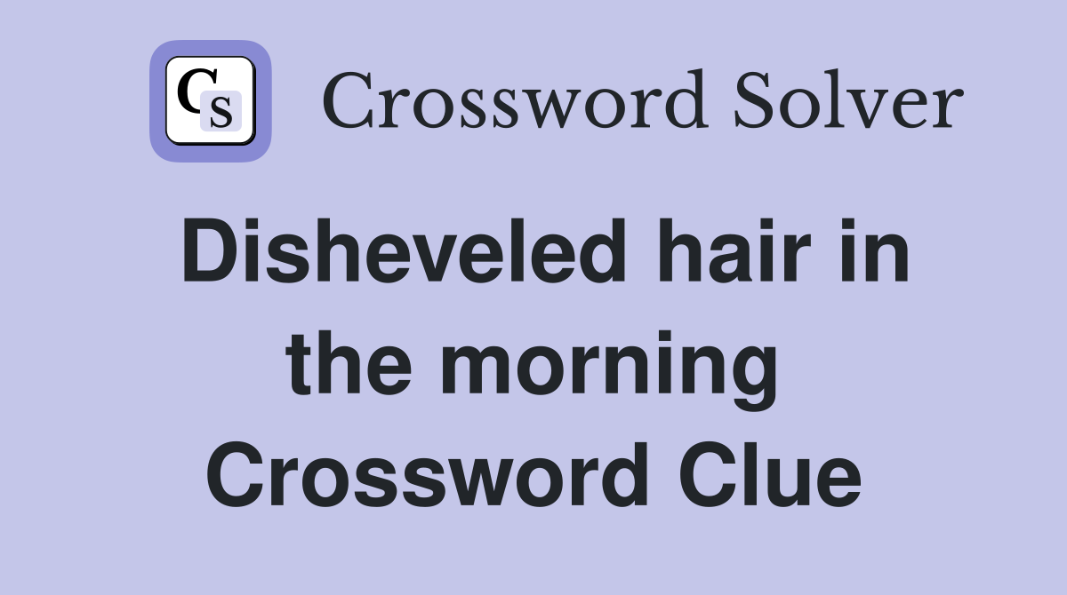 Disheveled hair in the morning Crossword Clue