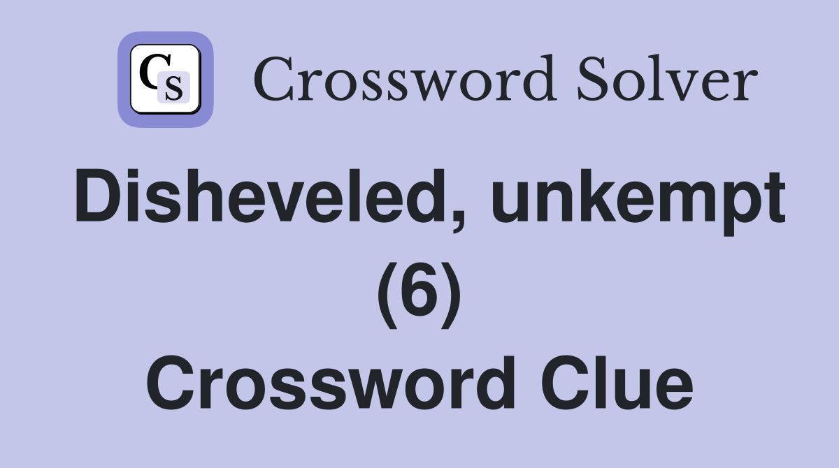 Disheveled, unkempt (6) Crossword Clue