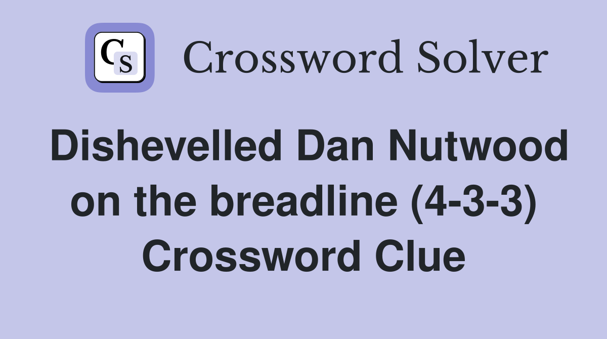 Dishevelled Dan Nutwood on the breadline (4-3-3) Crossword Clue