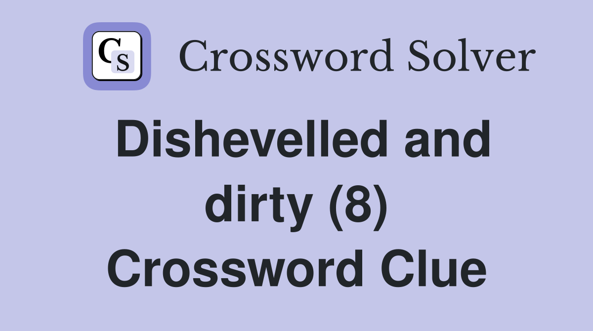 Dishevelled and dirty (8) Crossword Clue