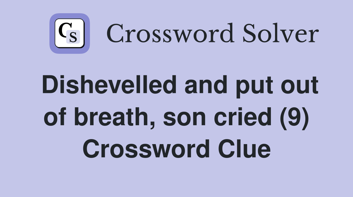 Dishevelled and put out of breath, son cried (9) Crossword Clue