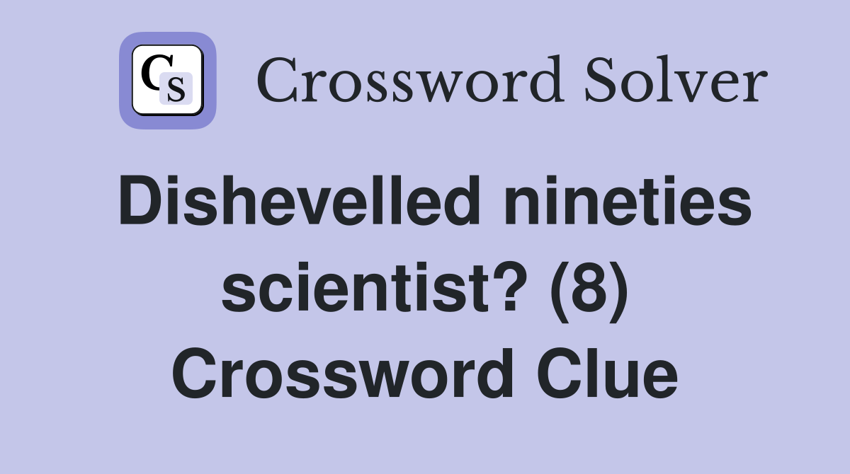 Dishevelled nineties scientist? (8) Crossword Clue