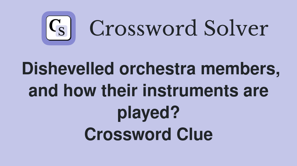 Dishevelled orchestra members, and how their instruments are played? Crossword Clue