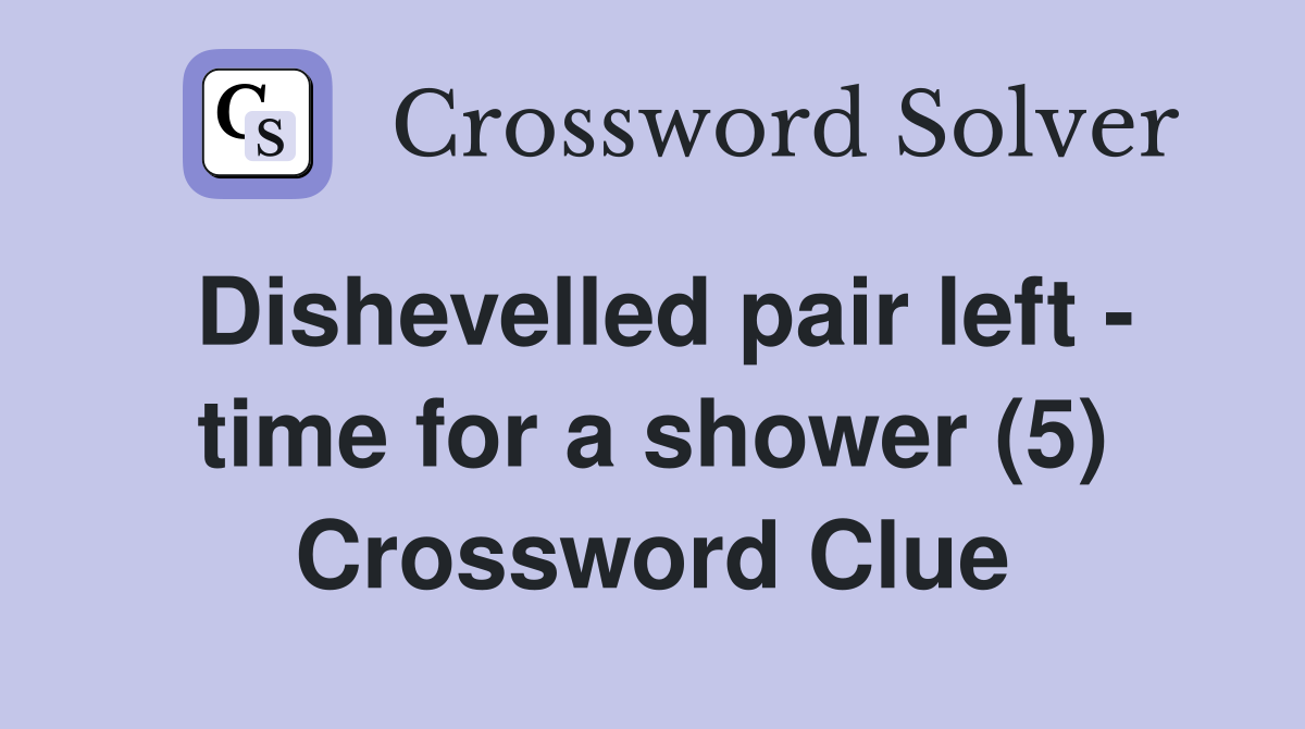 Dishevelled pair left - time for a shower (5) Crossword Clue