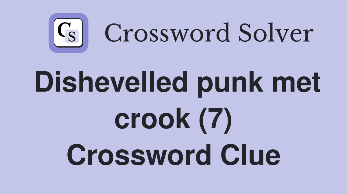 Dishevelled punk met crook (7) Crossword Clue