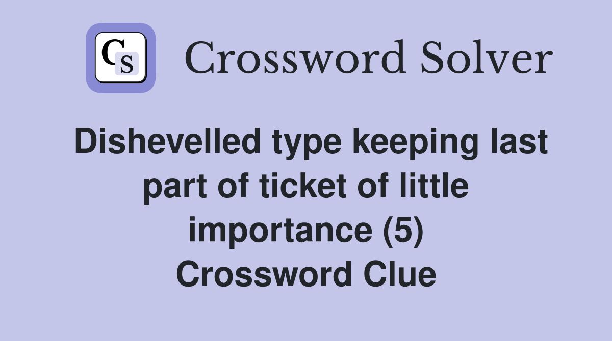 Dishevelled type keeping last part of ticket of little importance (5) Crossword Clue