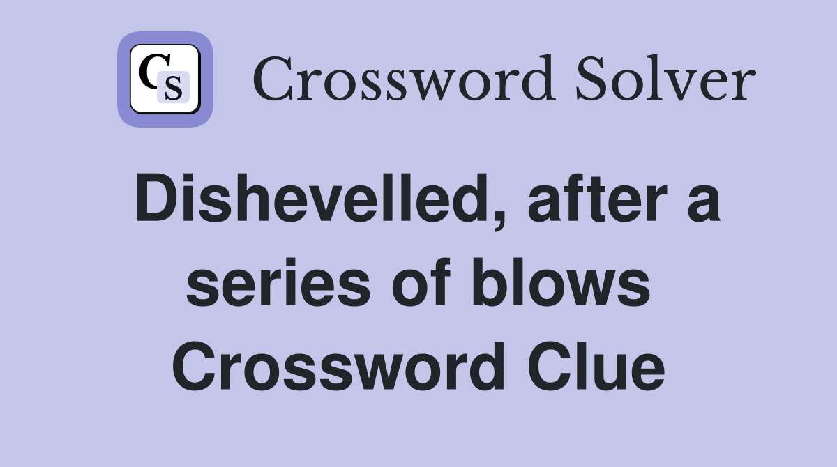 Dishevelled, after a series of blows Crossword Clue
