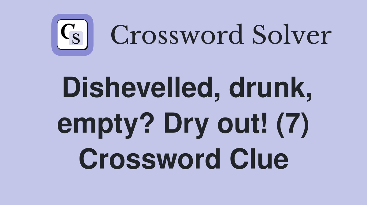 Dishevelled, drunk, empty? Dry out! (7) Crossword Clue