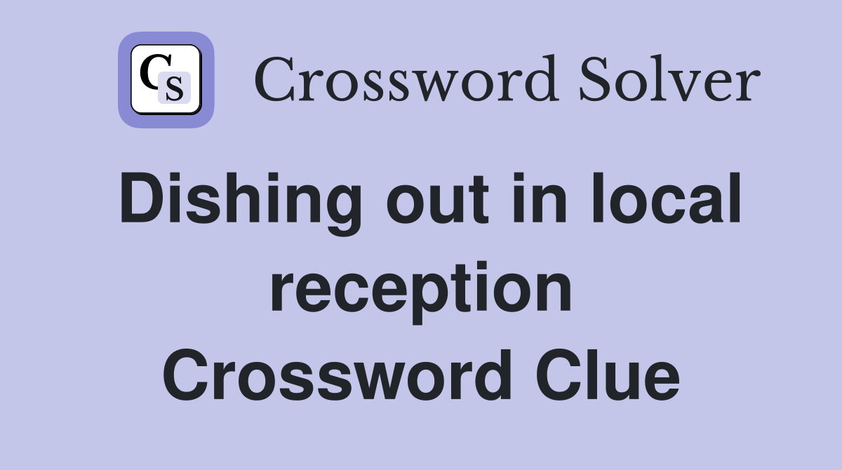 Dishing out in local reception Crossword Clue