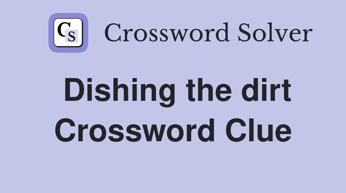 Dishing the dirt Crossword Clue