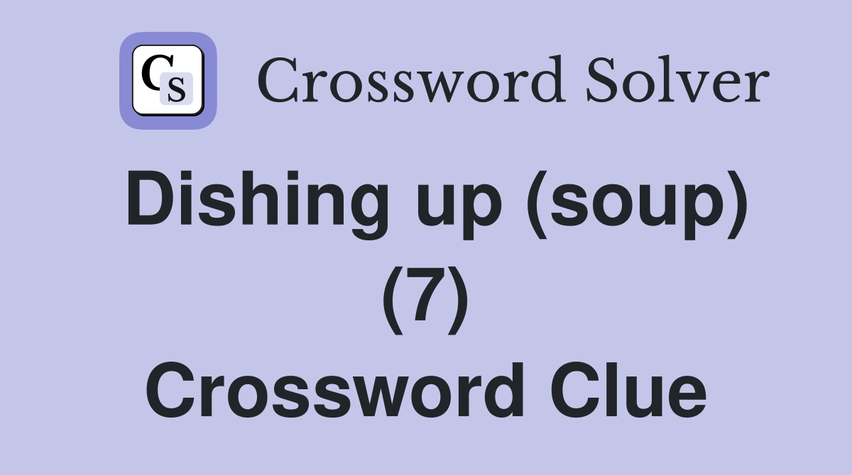 Dishing up (soup) (7) Crossword Clue