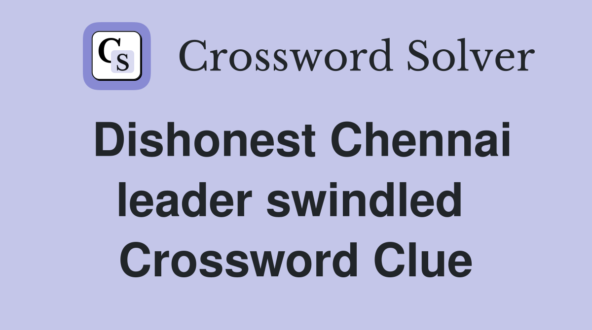 Dishonest Chennai leader swindled  Crossword Clue