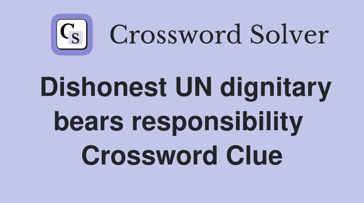 Dishonest UN dignitary bears responsibility  Crossword Clue
